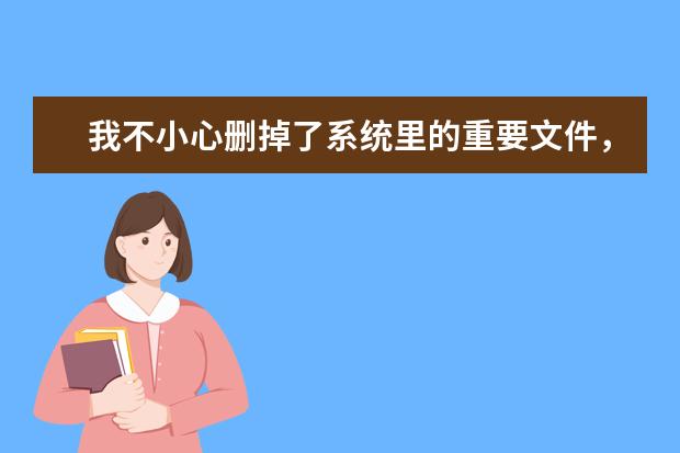 我不小心删掉了系统里的重要文件，现在无法启动xp了，怎么办？