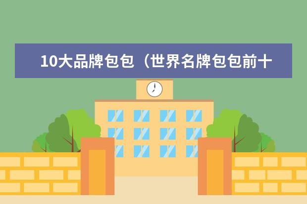 10大品牌包包（世界名牌包包前十名排行榜）