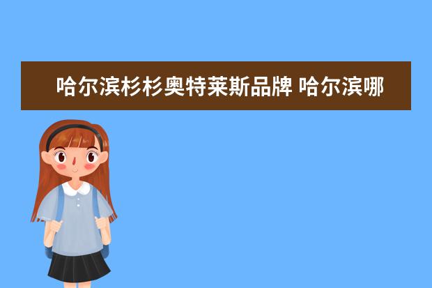 哈尔滨杉杉奥特莱斯品牌 哈尔滨哪个奥莱好
