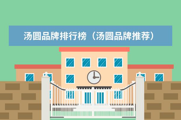 汤圆品牌排行榜（汤圆品牌推荐）