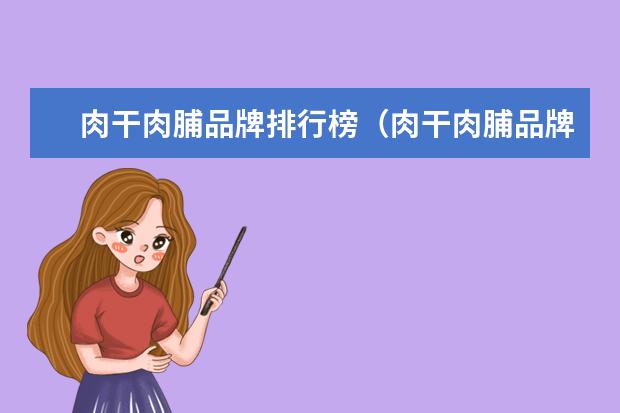 肉干肉脯品牌排行榜（肉干肉脯品牌推荐）