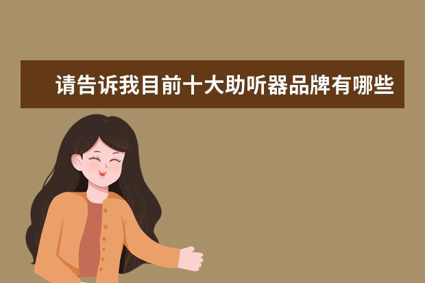 请告诉我目前十大助听器品牌有哪些