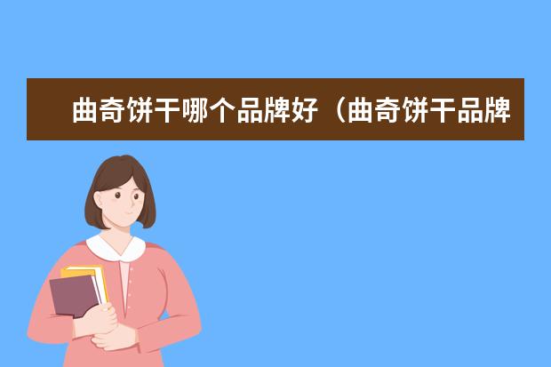 曲奇饼干哪个品牌好（曲奇饼干品牌排行榜）