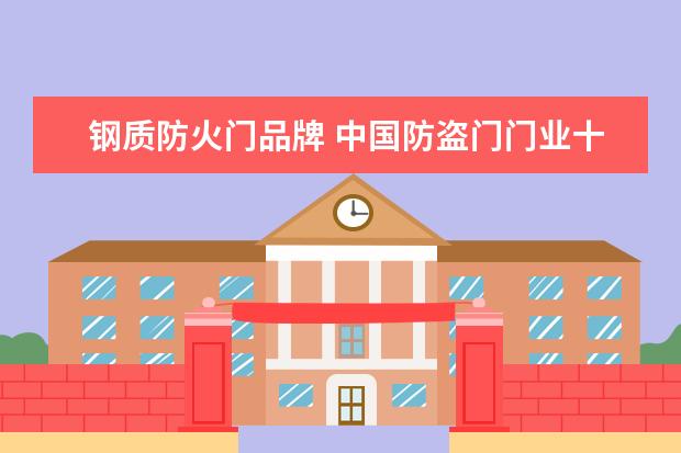 钢质防火门品牌 中国防盗门门业十大名牌排名