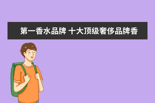 第一香水品牌 十大顶级奢侈品牌香水