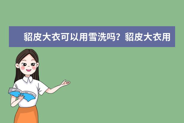 貂皮大衣可以用雪洗吗？貂皮大衣用雪真的能清洗干净吗？