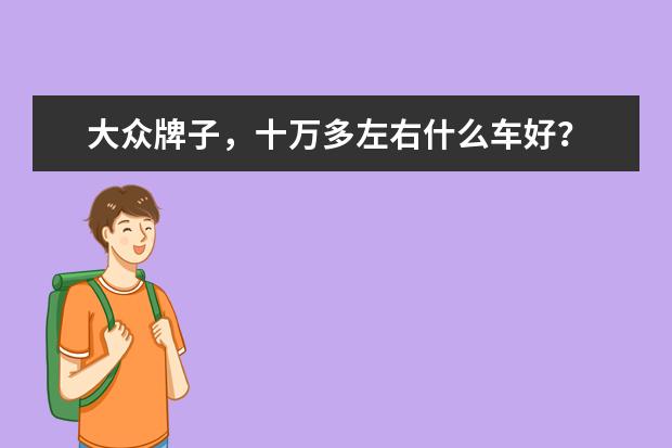 大众牌子，十万多左右什么车好？