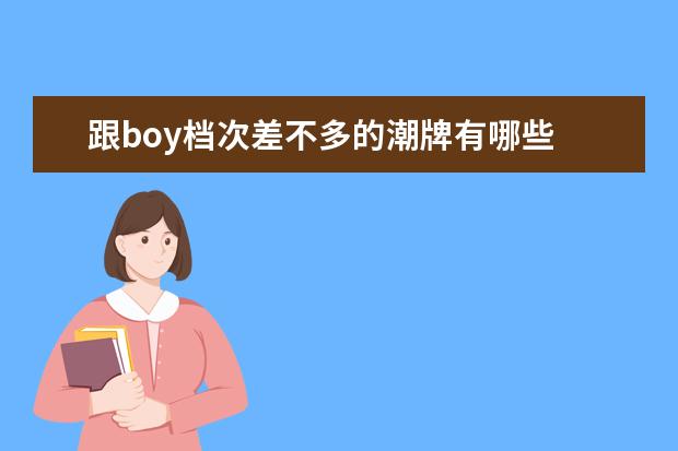 跟boy档次差不多的潮牌有哪些