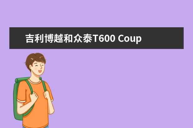 吉利博越和众泰T600 Coupe汽车哪个好