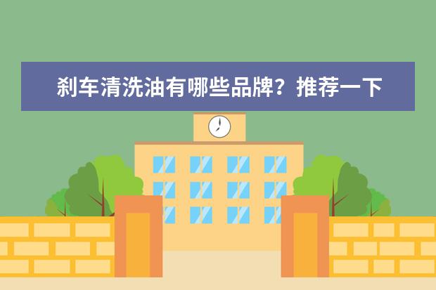 刹车清洗油有哪些品牌？推荐一下