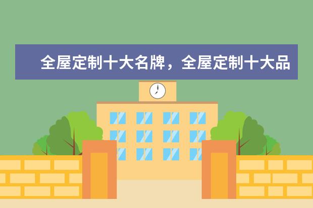 全屋定制十大名牌，全屋定制十大品牌有哪些