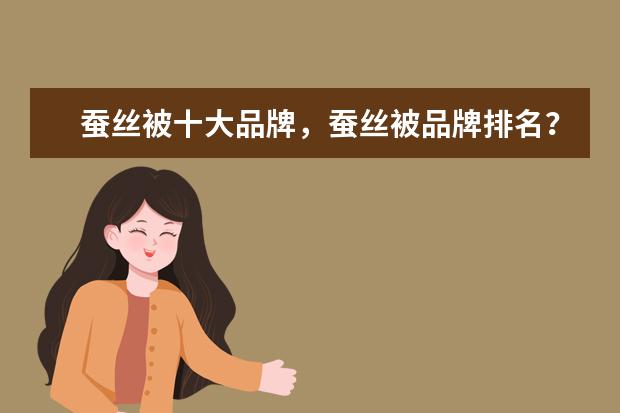 蚕丝被十大品牌，蚕丝被品牌排名？ 中国十大名牌蚕丝被？ 中国蚕丝被10大品牌