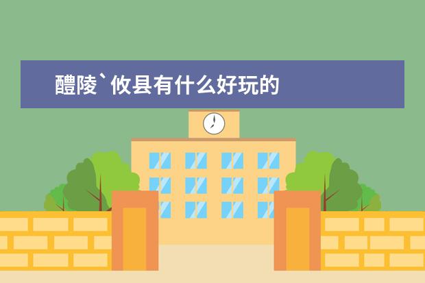 醴陵`攸县有什么好玩的