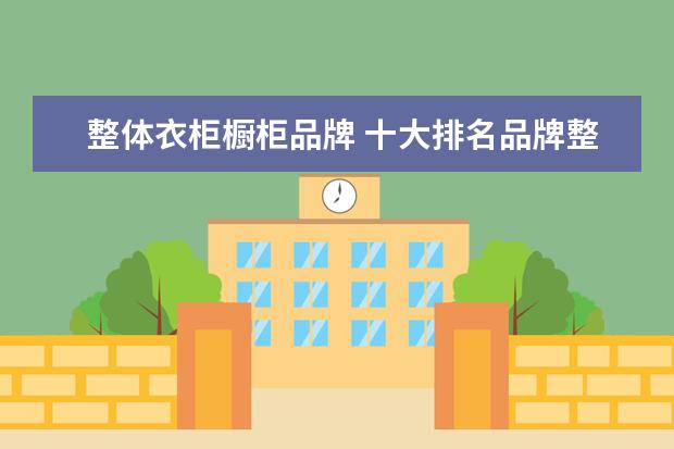 整体衣柜橱柜品牌 十大排名品牌整体橱柜