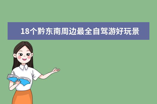 18个黔东南周边最全自驾游好玩景点/美食攻略，黔东南周边自驾游去哪里好玩/好吃