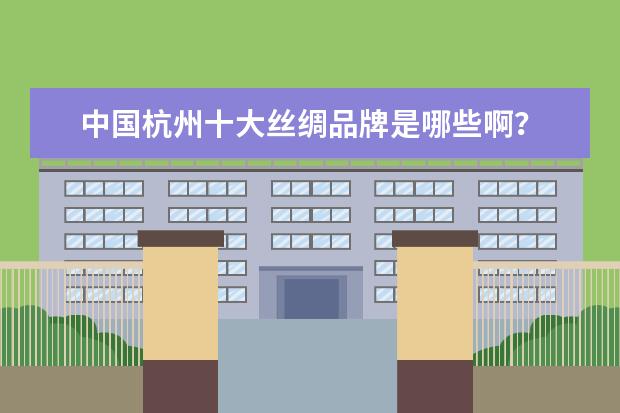 中国杭州十大丝绸品牌是哪些啊？