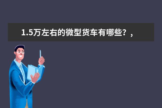 1.5万左右的微型货车有哪些？,