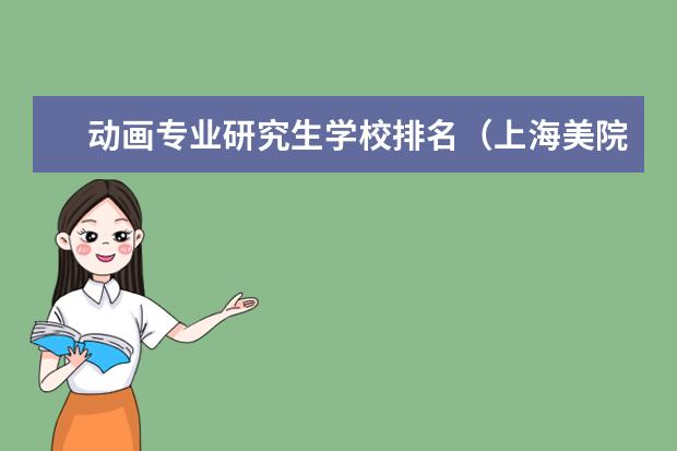 动画专业研究生学校排名（上海美院动画排第几）