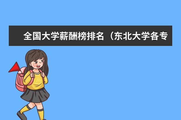 全国大学薪酬榜排名（东北大学各专业薪酬）