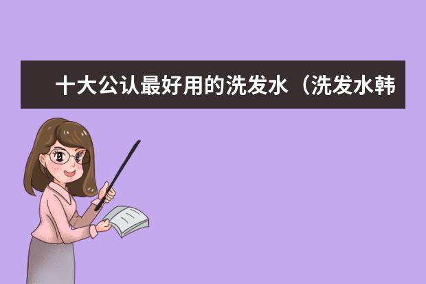 十大公认最好用的洗发水（洗发水韩国四大品牌）