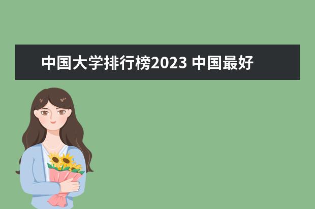 中国大学排行榜2023 中国最好的大学排名表 大学学校排名