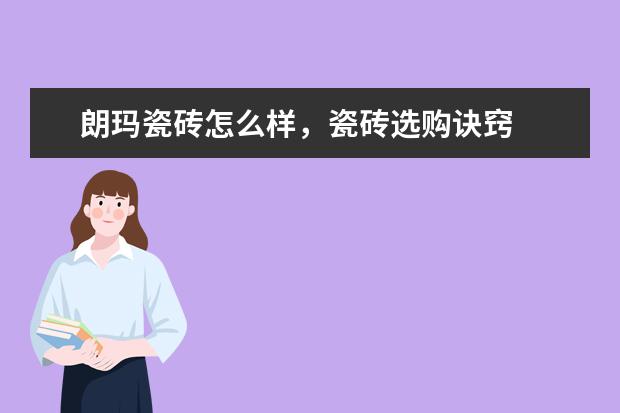 朗玛瓷砖怎么样，瓷砖选购诀窍