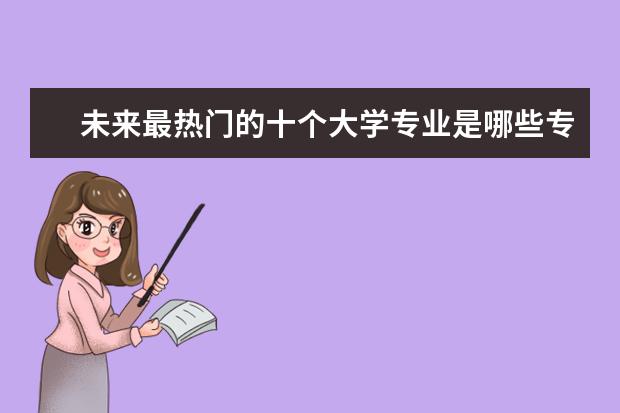 未来最热门的十个大学专业是哪些专业？