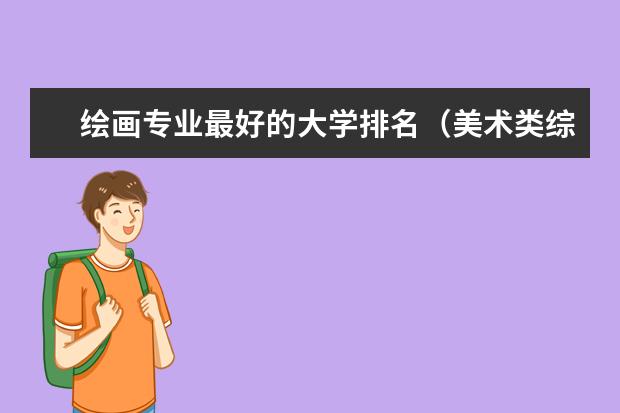 绘画专业最好的大学排名（美术类综合大学排名）
