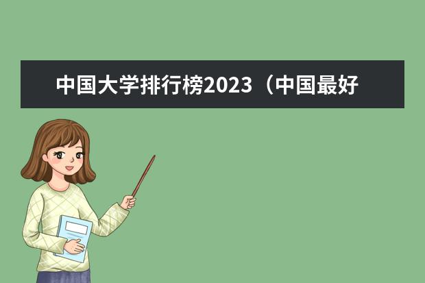 中国大学排行榜2023（中国最好的研究生大学排名）