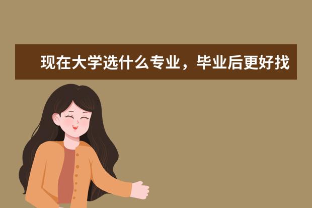 现在大学选什么专业，毕业后更好找工作，最吃香