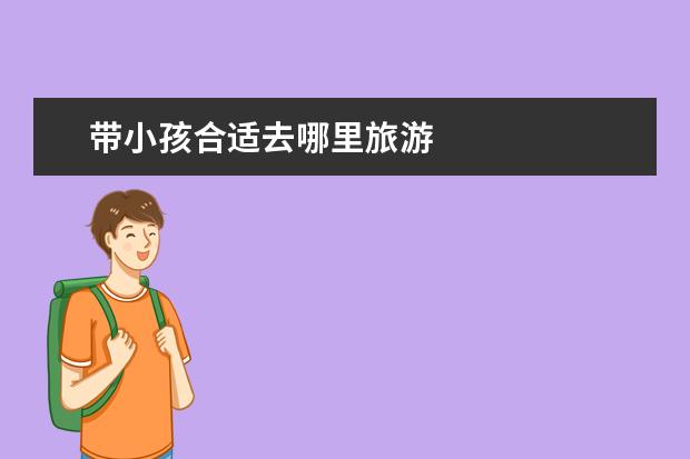 带小孩合适去哪里旅游