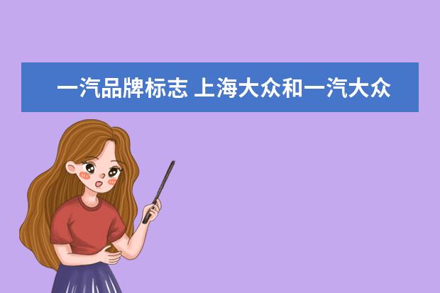 一汽品牌标志 上海大众和一汽大众的标志有什么区别?