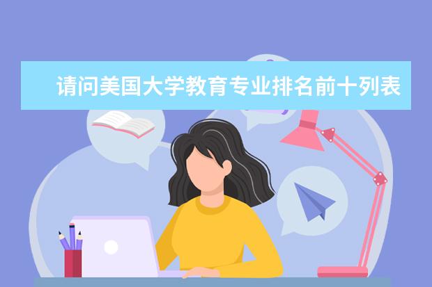 请问美国大学教育专业排名前十列表（美国计算机专业大学排名前十）