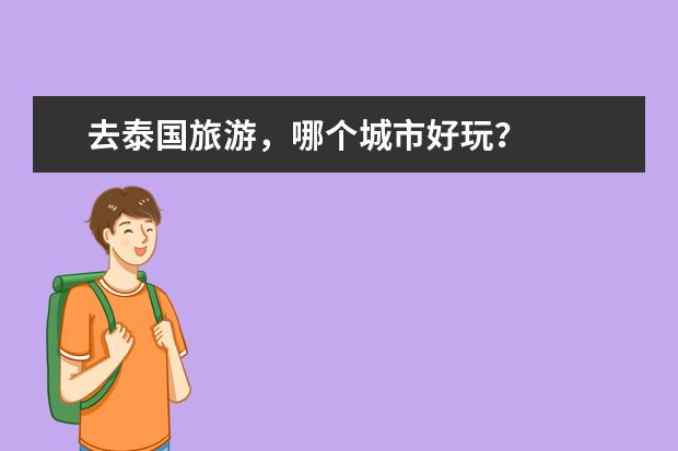 去泰国旅游，哪个城市好玩？