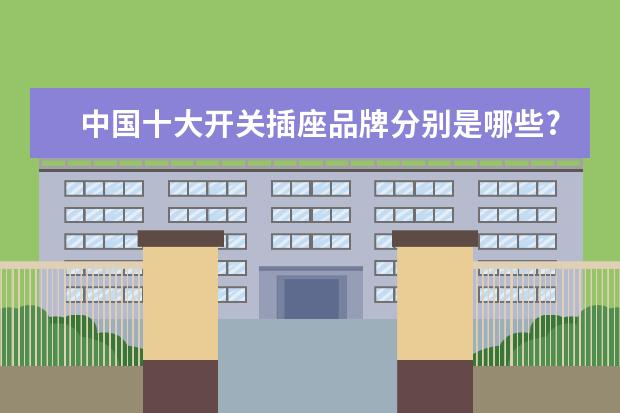 中国十大开关插座品牌分别是哪些?