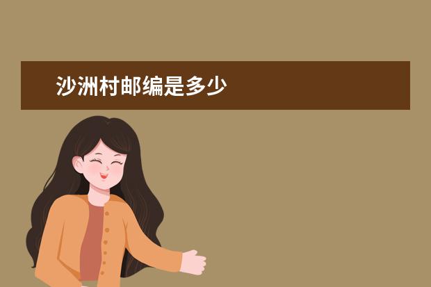 沙洲村邮编是多少