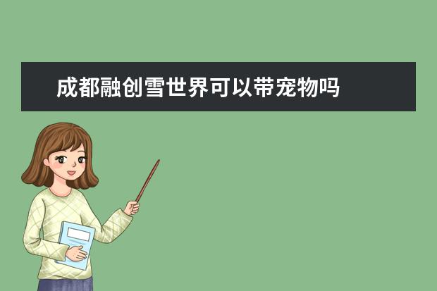 成都融创雪世界可以带宠物吗