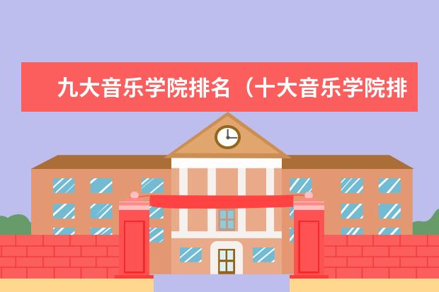 九大音乐学院排名（十大音乐学院排名）