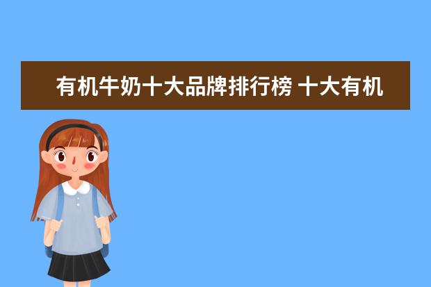 有机牛奶十大品牌排行榜 十大有机奶粉品牌排行榜 有机牛奶哪个牌子好