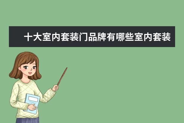 十大室内套装门品牌有哪些室内套装门选购技巧