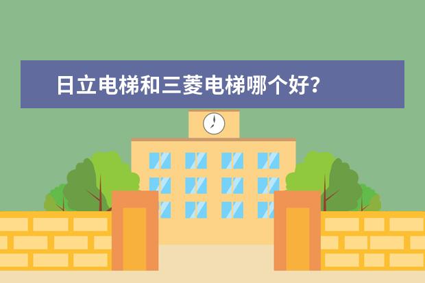日立电梯和三菱电梯哪个好？