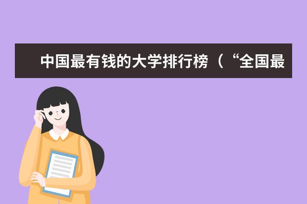 中国最有钱的大学排行榜（“全国最有钱大学排行”，清华大学依旧排名第一，清华为何如此土豪？）