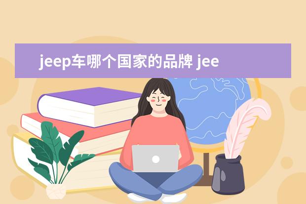 jeep车哪个国家的品牌 jeep属于哪个国家汽车品牌?