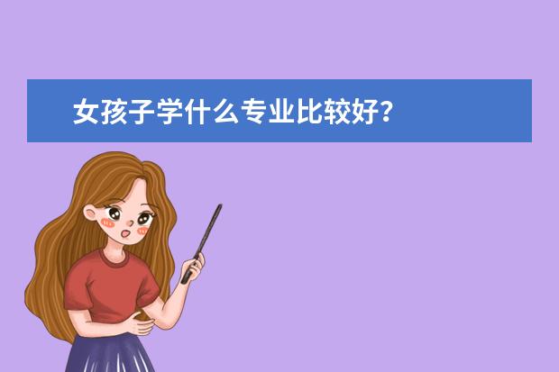 女孩子学什么专业比较好？