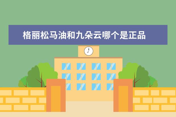 格丽松马油和九朵云哪个是正品