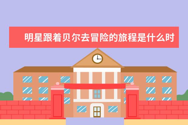 明星跟着贝尔去冒险的旅程是什么时候开始的，现在在进行是吗？