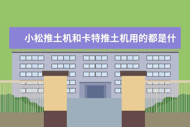 小松推土机和卡特推土机用的都是什么牌子的发动机？