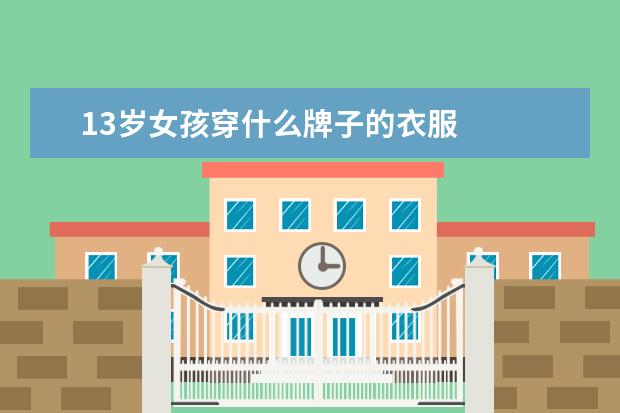 13岁女孩穿什么牌子的衣服