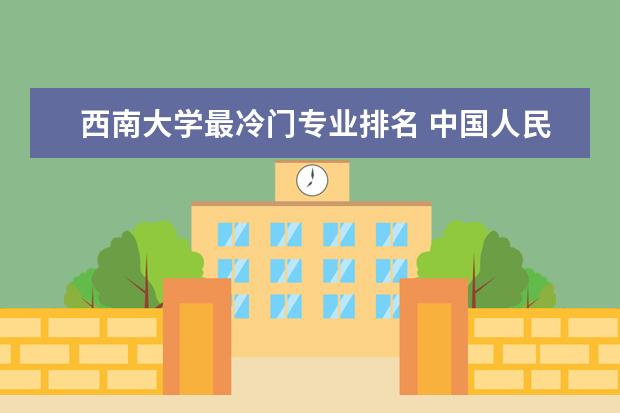 西南大学最冷门专业排名 中国人民大学冷门专业排名 中国农业大学冷门专业排名