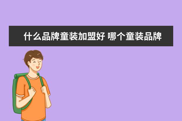 什么品牌童装加盟好 哪个童装品牌加盟好?